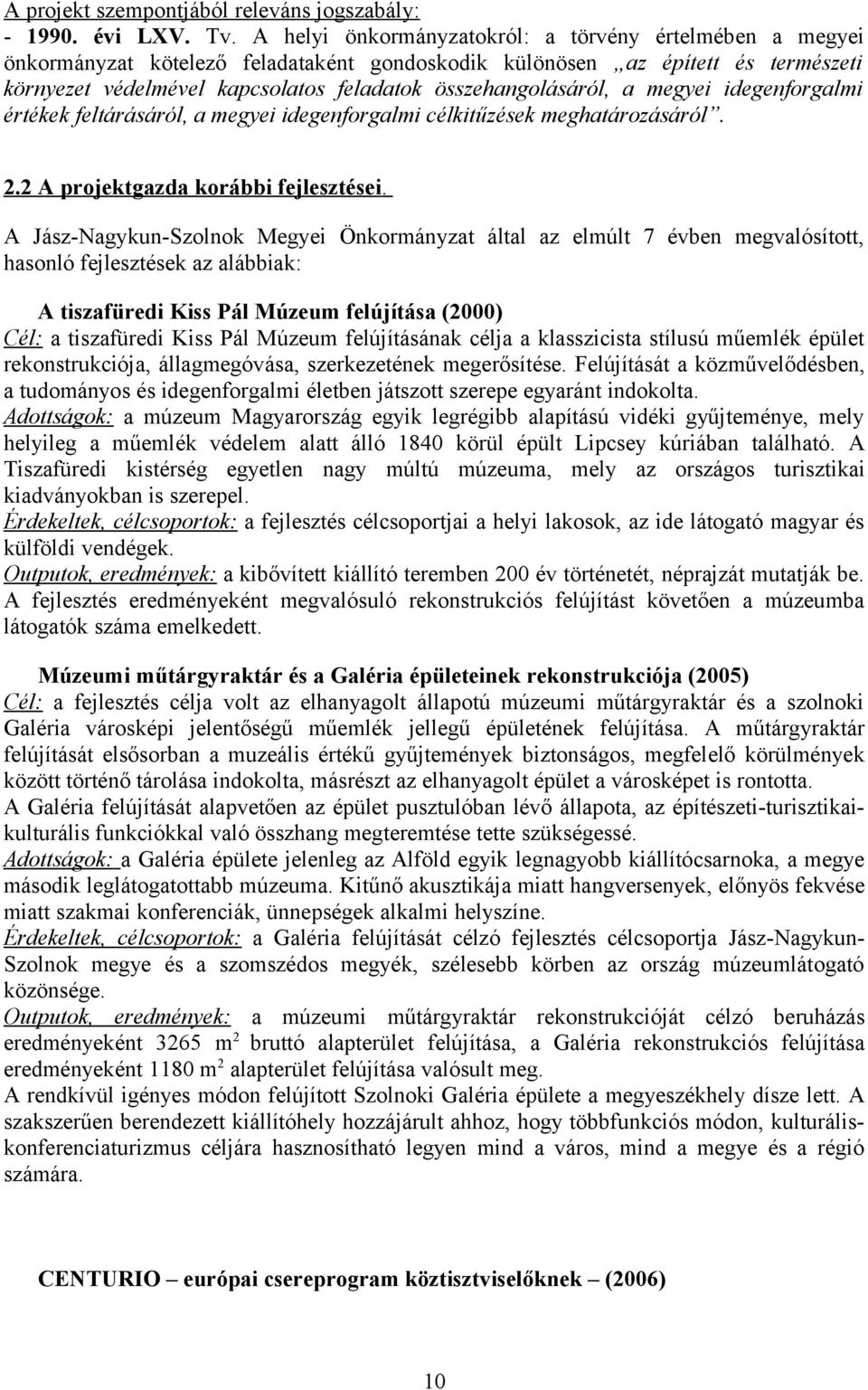 összehangolásáról, a megyei idegenforgalmi értékek feltárásáról, a megyei idegenforgalmi célkitűzések meghatározásáról. 2.2 A projektgazda korábbi fejlesztései.