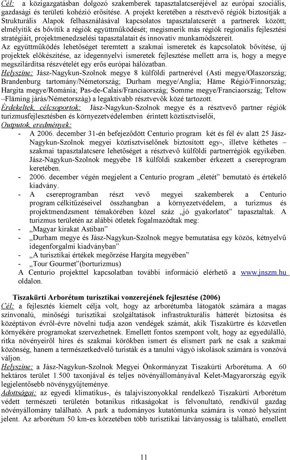 más régiók regionális fejlesztési stratégiáit, projektmenedzselési tapasztalatait és innovatív munkamódszereit.