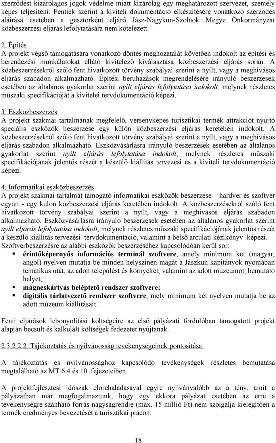 kötelezett. 2. Építés A projekt végső támogatására vonatkozó döntés meghozatalát követően indokolt az építési és berendezési munkálatokat ellátó kivitelező kiválasztása közbeszerzési eljárás során.