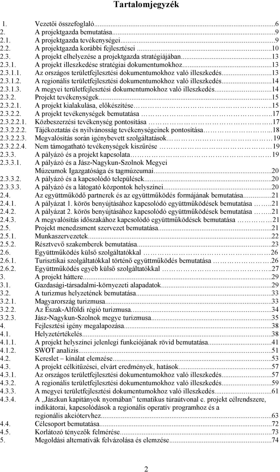 ..9 A projektgazda tevékenységei...9 A projektgazda korábbi fejlesztései...1 A projekt elhelyezése a projektgazda stratégiájában...13 A projekt illeszkedése stratégiai dokumentumokhoz.