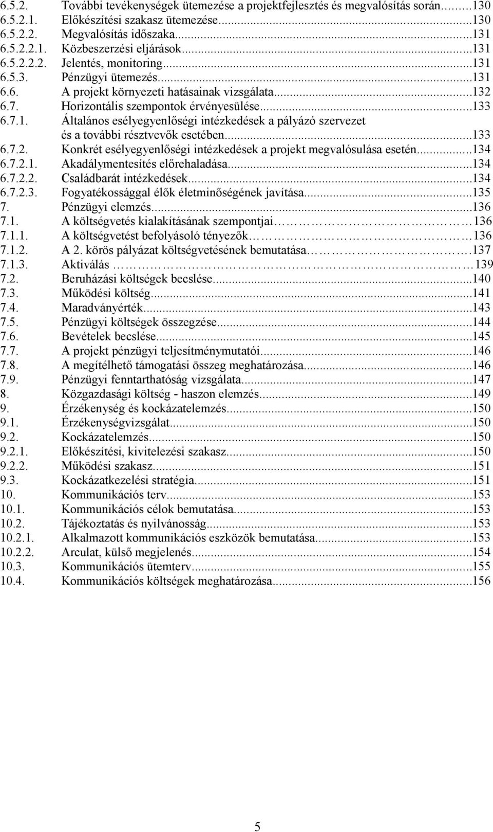 ..131 Jelentés, monitoring...131 Pénzügyi ütemezés...131 A projekt környezeti hatásainak vizsgálata...132 Horizontális szempontok érvényesülése.