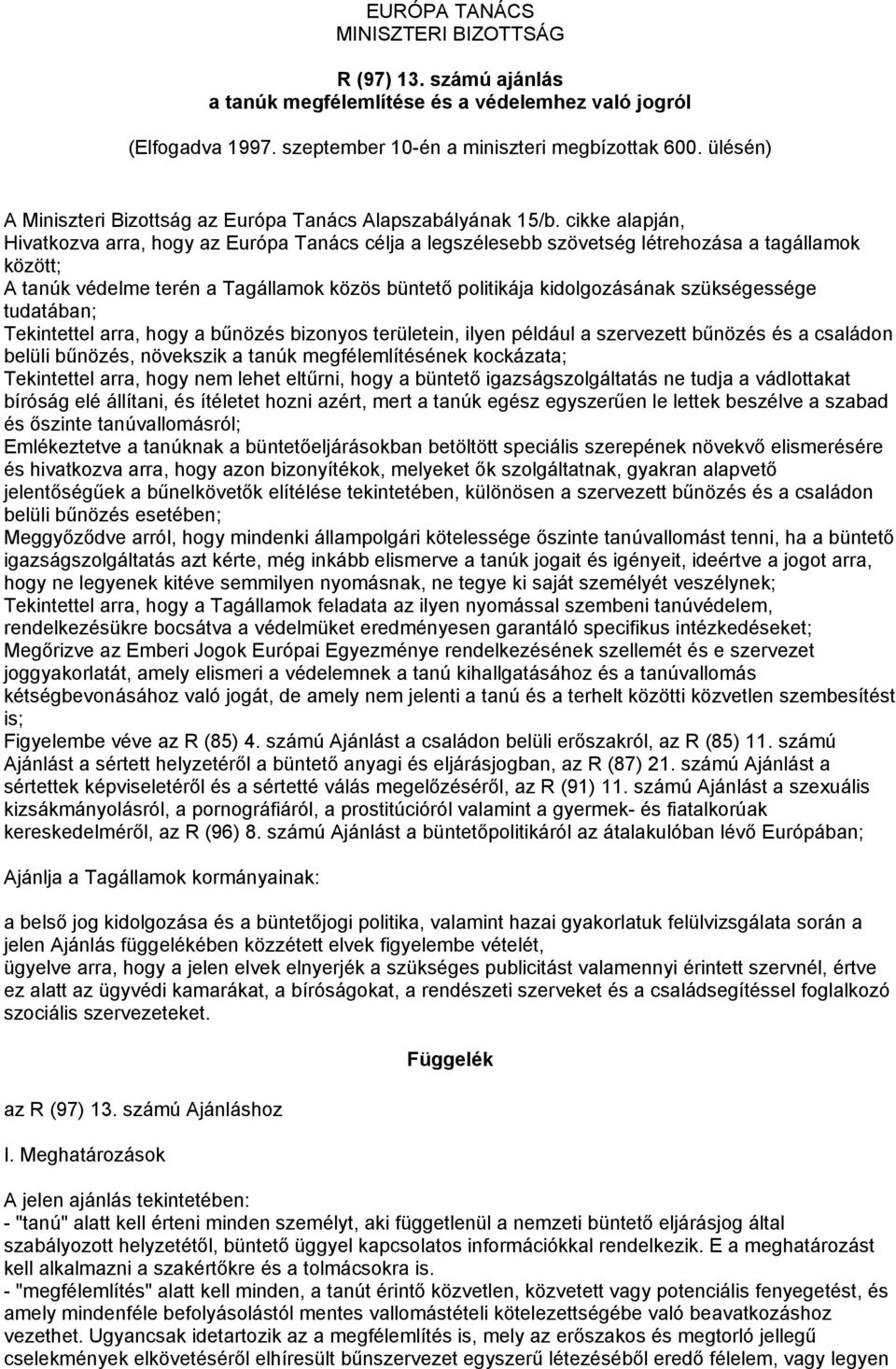 cikke alapján, Hivatkozva arra, hogy az Európa Tanács célja a legszélesebb szövetség létrehozása a tagállamok között; A tanúk védelme terén a Tagállamok közös büntető politikája kidolgozásának