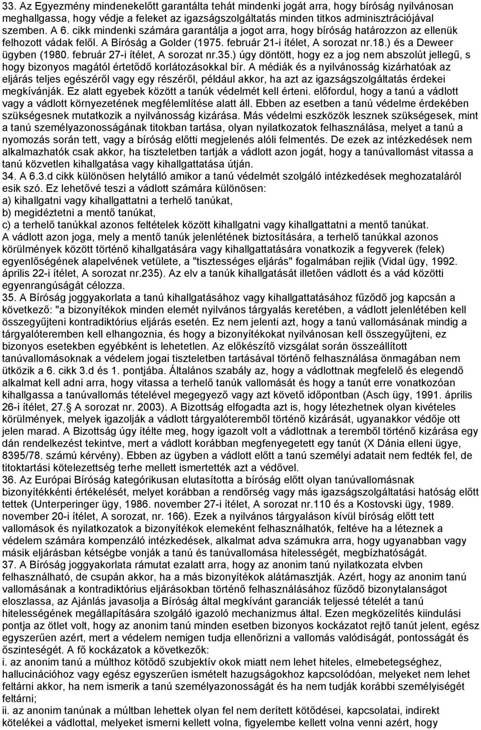 február 27-i ítélet, A sorozat nr.35.) úgy döntött, hogy ez a jog nem abszolút jellegű, s hogy bizonyos magától értetődő korlátozásokkal bír.