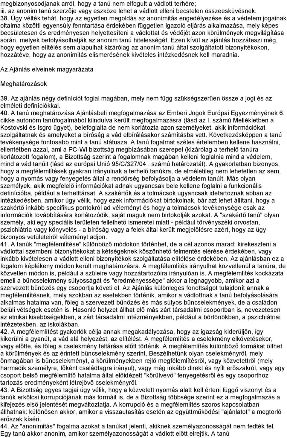 becsületesen és eredményesen helyettesíteni a vádlottat és védőjét azon körülmények megvilágítása során, melyek befolyásolhatják az anonim tanú hitelességét.