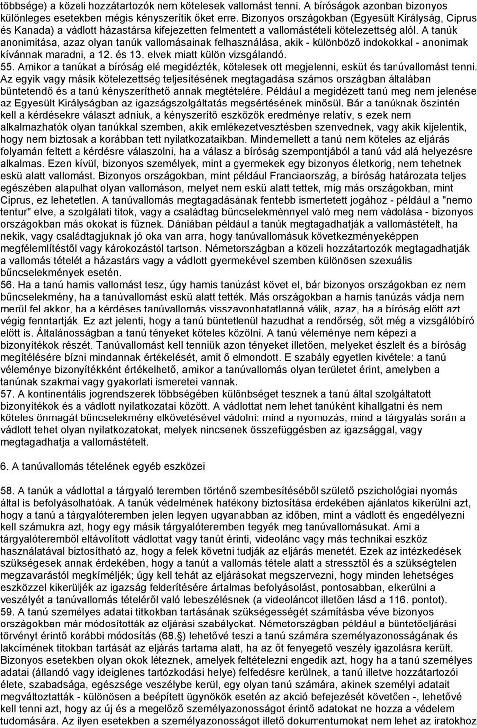 A tanúk anonimitása, azaz olyan tanúk vallomásainak felhasználása, akik - különböző indokokkal - anonimak kívánnak maradni, a 12. és 13. elvek miatt külön vizsgálandó. 55.