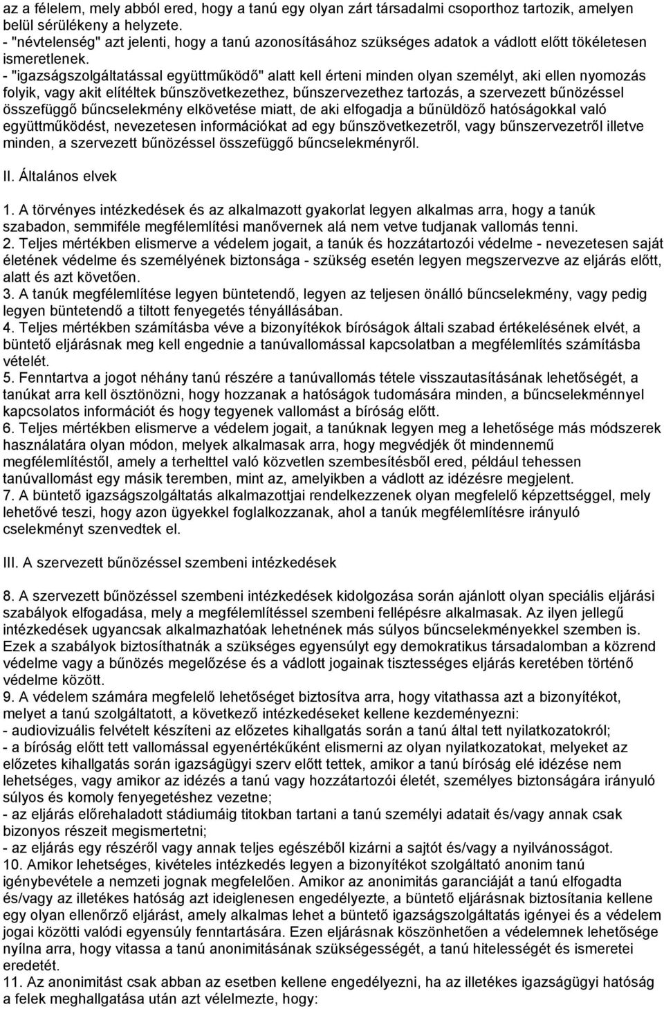 - "igazságszolgáltatással együttműködő" alatt kell érteni minden olyan személyt, aki ellen nyomozás folyik, vagy akit elítéltek bűnszövetkezethez, bűnszervezethez tartozás, a szervezett bűnözéssel