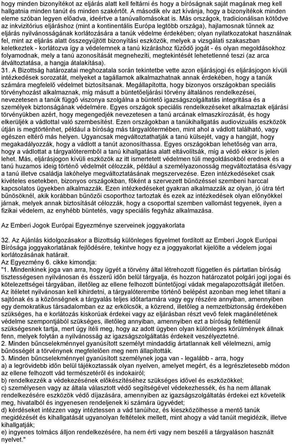 Más országok, tradicionálisan kötődve az inkvizitórius eljáráshoz (mint a kontinentális Európa legtöbb országa), hajlamosnak tűnnek az eljárás nyilvánosságának korlátozására a tanúk védelme