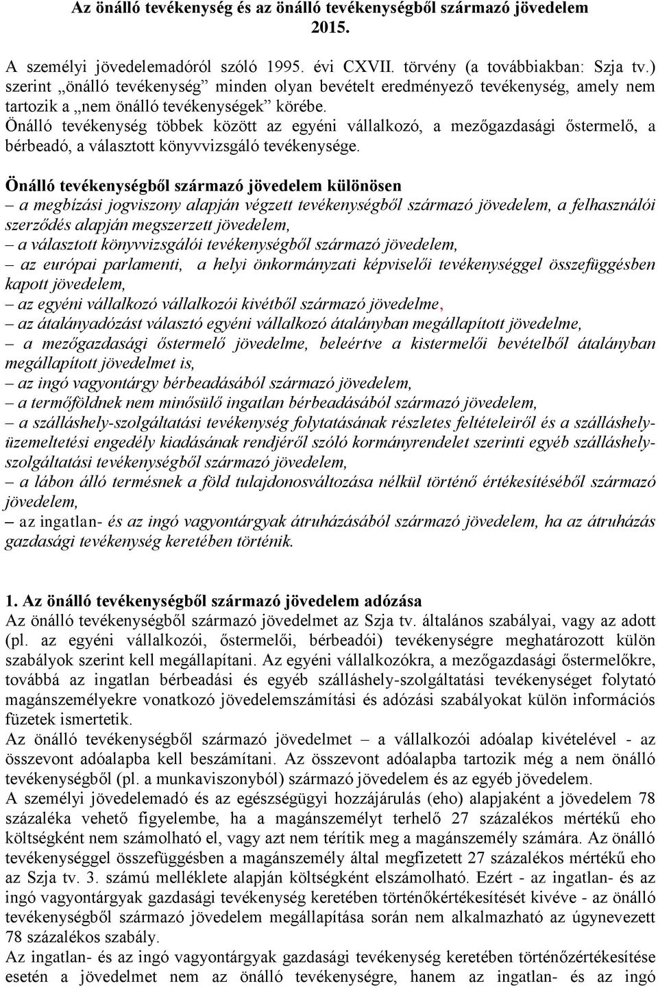 Önálló tevékenység többek között az egyéni vállalkozó, a mezőgazdasági őstermelő, a bérbeadó, a választott könyvvizsgáló tevékenysége.