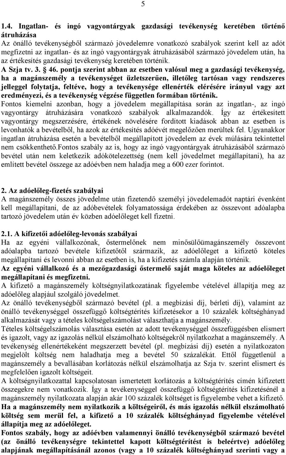 ingó vagyontárgyak átruházásából származó jövedelem után, ha az értékesítés gazdasági tevékenység keretében történik. A Szja tv. 3. 46.