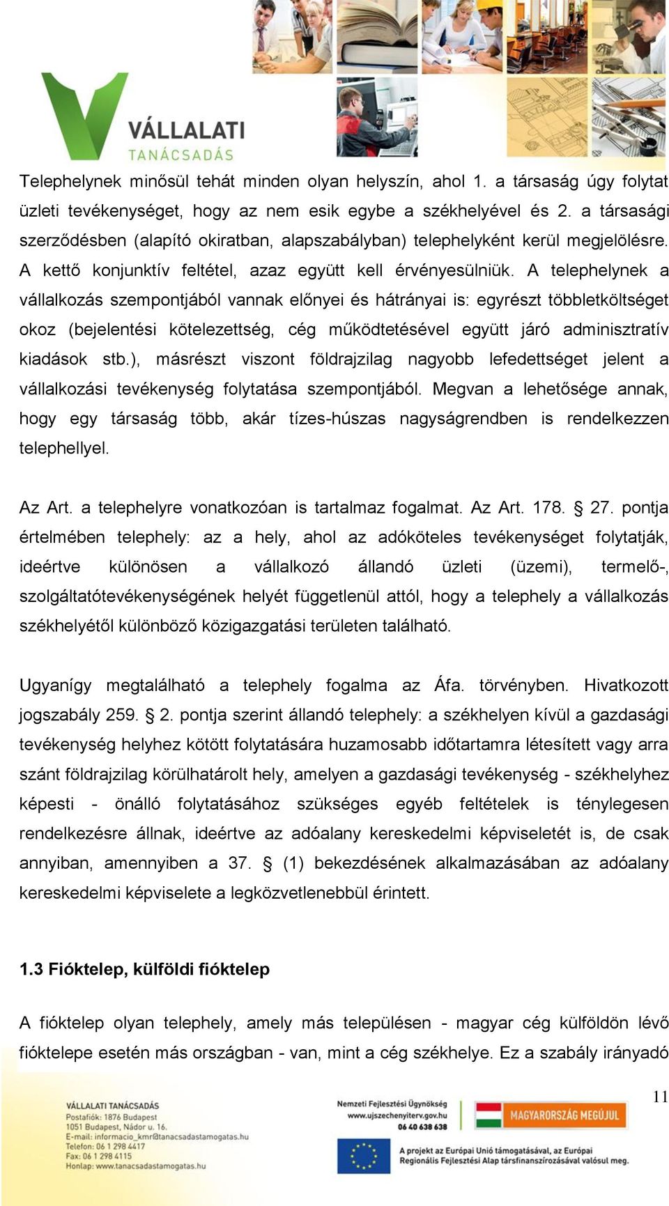 A telephelynek a vállalkozás szempontjából vannak előnyei és hátrányai is: egyrészt többletköltséget okoz (bejelentési kötelezettség, cég működtetésével együtt járó adminisztratív kiadások stb.