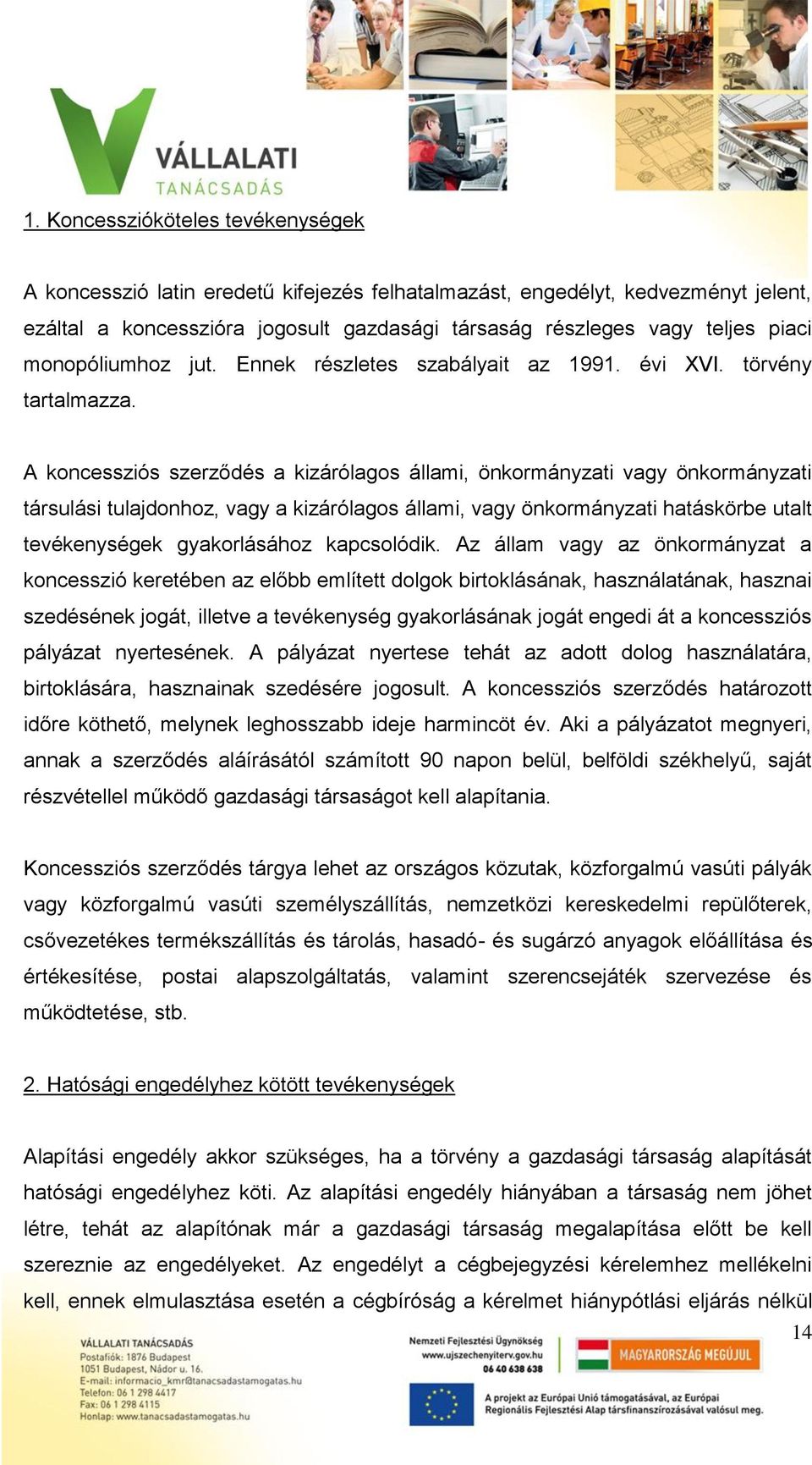 A koncessziós szerződés a kizárólagos állami, önkormányzati vagy önkormányzati társulási tulajdonhoz, vagy a kizárólagos állami, vagy önkormányzati hatáskörbe utalt tevékenységek gyakorlásához