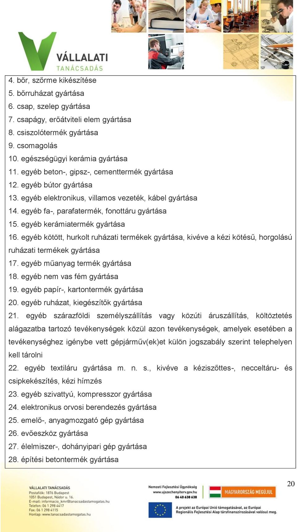 egyéb kerámiatermék gyártása 16. egyéb kötött, hurkolt ruházati termékek gyártása, kivéve a kézi kötésű, horgolású ruházati termékek gyártása 17. egyéb műanyag termék gyártása 18.