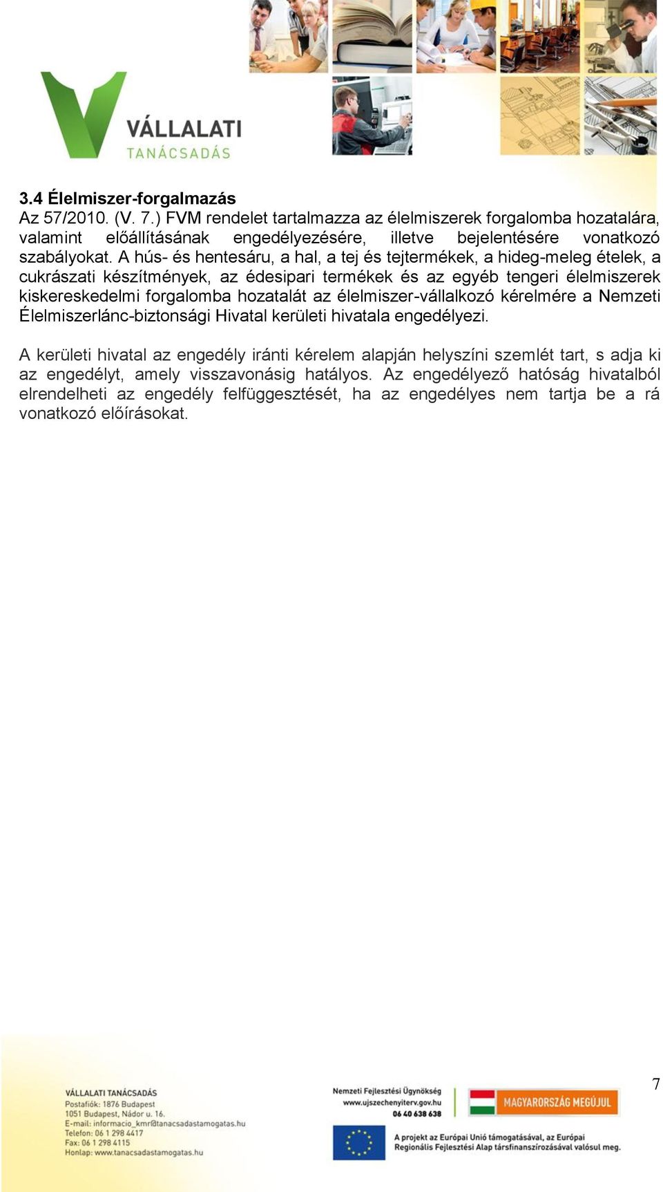 A hús- és hentesáru, a hal, a tej és tejtermékek, a hideg-meleg ételek, a cukrászati készítmények, az édesipari termékek és az egyéb tengeri élelmiszerek kiskereskedelmi forgalomba hozatalát