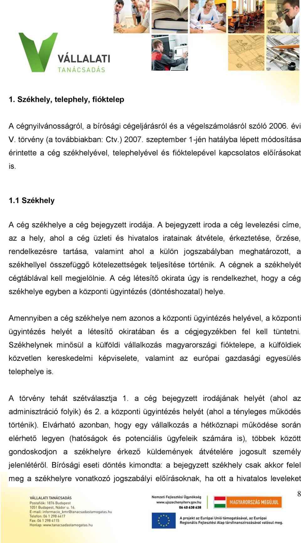 A bejegyzett iroda a cég levelezési címe, az a hely, ahol a cég üzleti és hivatalos iratainak átvétele, érkeztetése, őrzése, rendelkezésre tartása, valamint ahol a külön jogszabályban meghatározott,