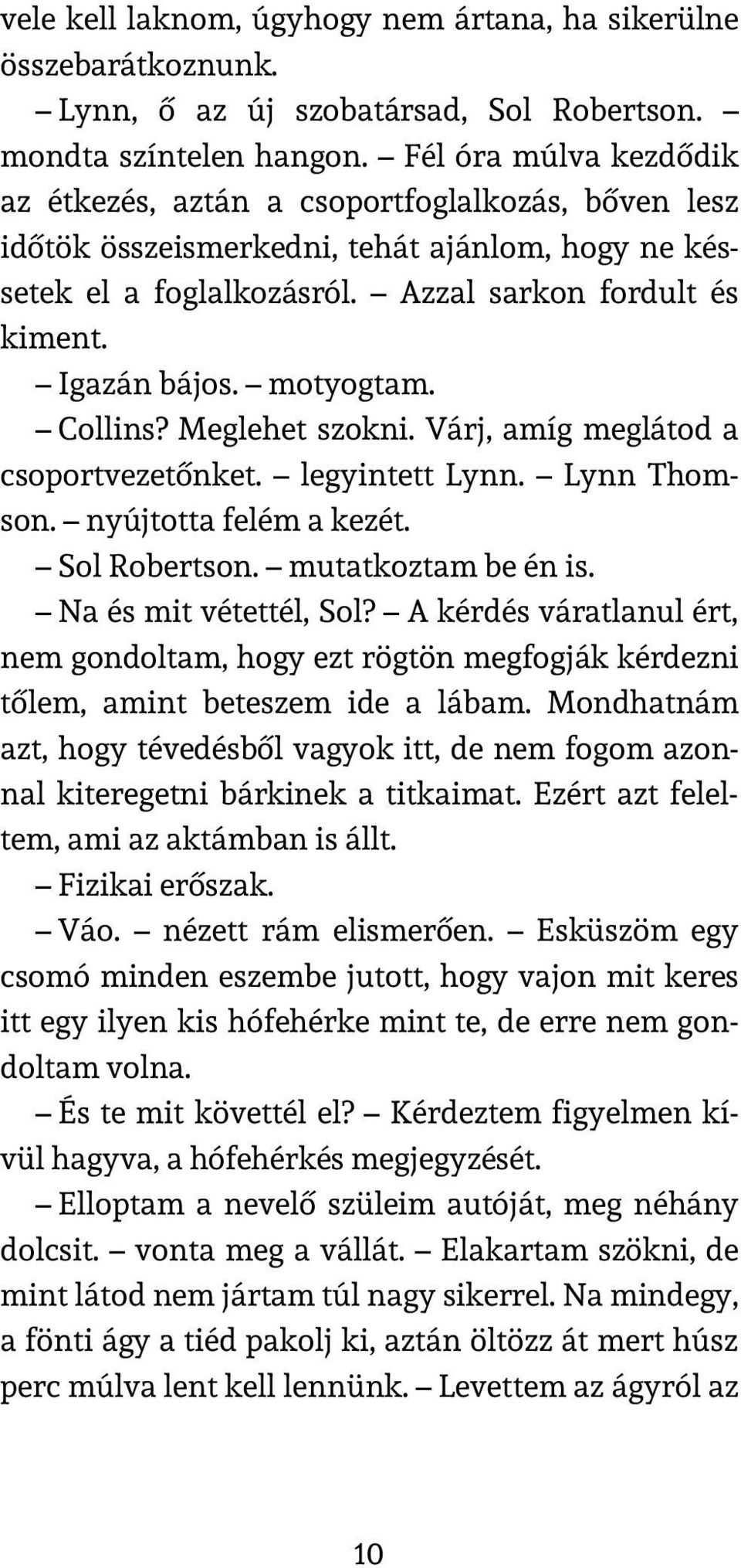 motyogtam. Collins? Meglehet szokni. Várj, amíg meglátod a csoportvezetőnket. legyintett Lynn. Lynn Thomson. nyújtotta felém a kezét. Sol Robertson. mutatkoztam be én is. Na és mit vétettél, Sol?