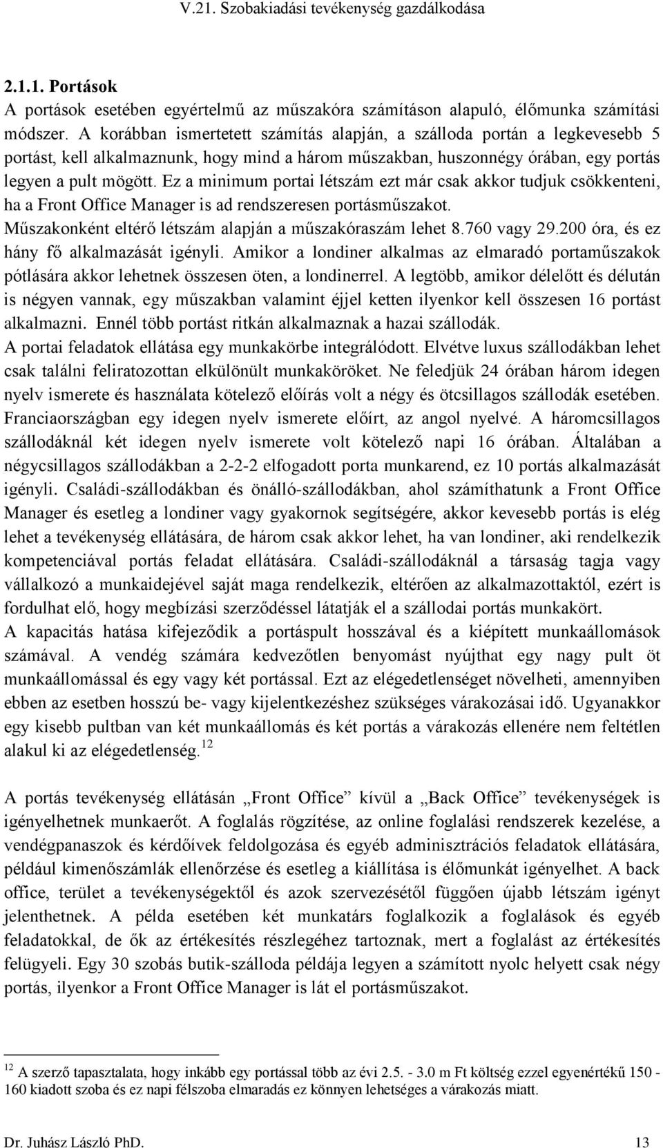 Ez a minimum portai létszám ezt már csak akkor tudjuk csökkenteni, ha a Front Office Manager is ad rendszeresen portásműszakot. Műszakonként eltérő létszám alapján a műszakóraszám lehet 8.760 vagy 29.