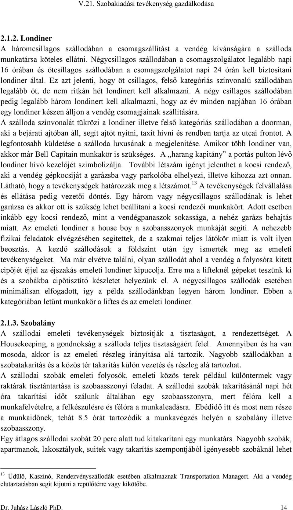 Ez azt jelenti, hogy öt csillagos, felső kategóriás színvonalú szállodában legalább öt, de nem ritkán hét londinert kell alkalmazni.