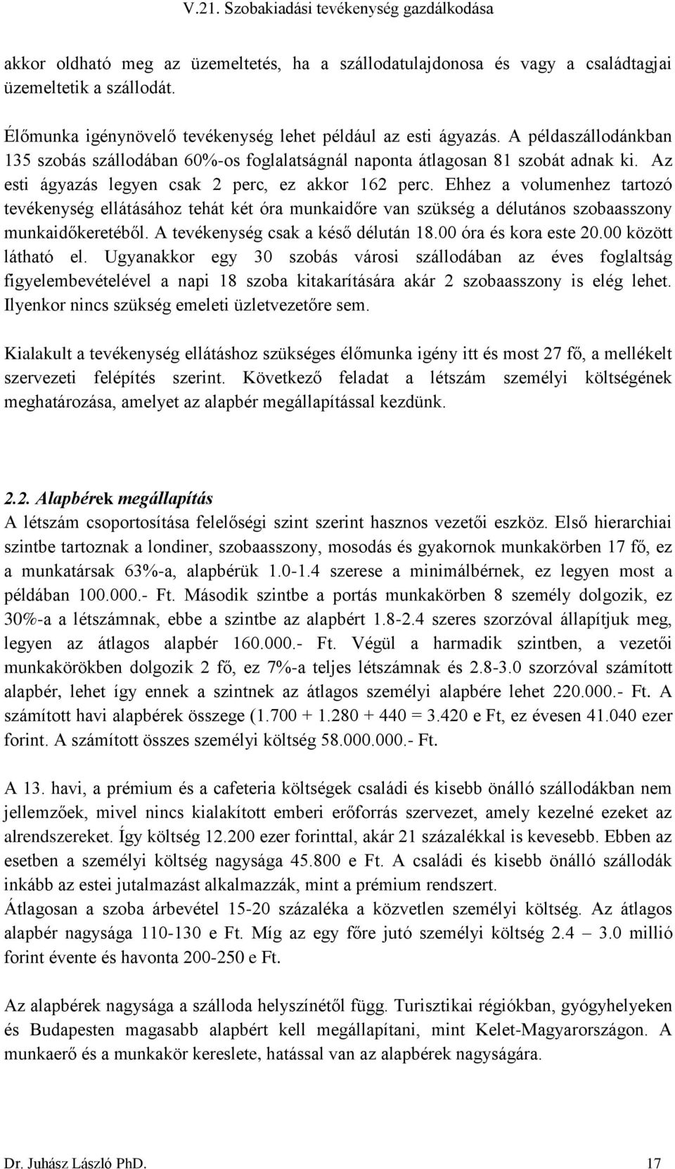 Ehhez a volumenhez tartozó tevékenység ellátásához tehát két óra munkaidőre van szükség a délutános szobaasszony munkaidőkeretéből. A tevékenység csak a késő délután 18.00 óra és kora este 20.