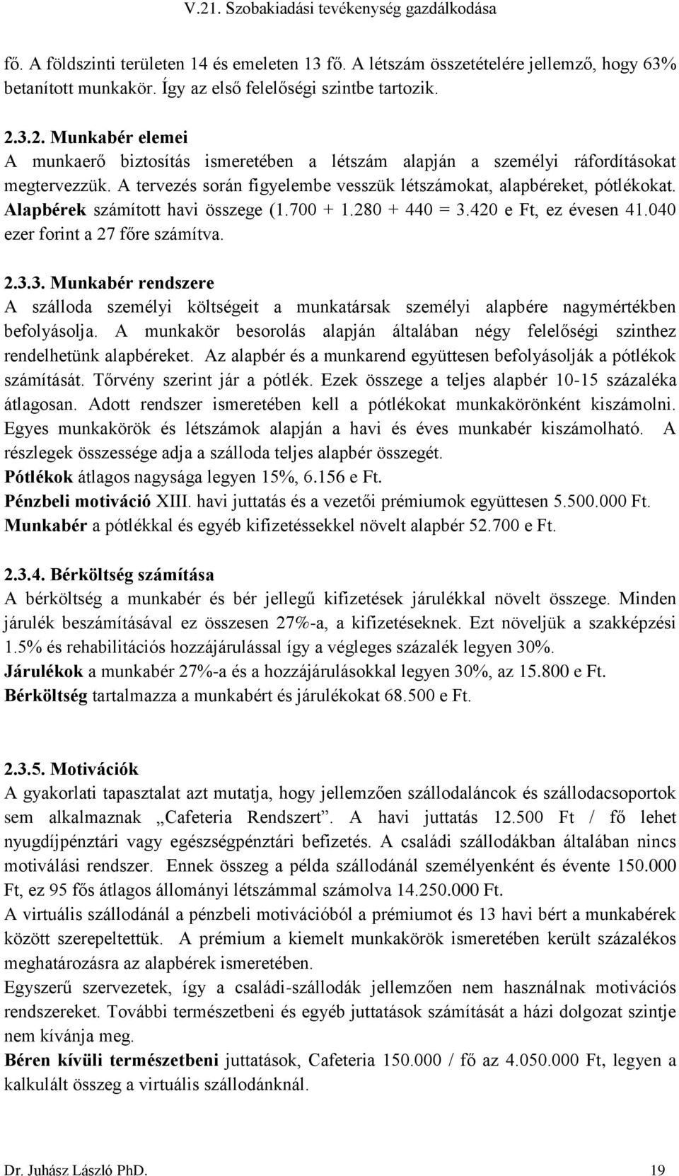 Alapbérek számított havi összege (1.700 + 1.280 + 440 = 3.420 e Ft, ez évesen 41.040 ezer forint a 27 főre számítva. 2.3.3. Munkabér rendszere A szálloda személyi költségeit a munkatársak személyi alapbére nagymértékben befolyásolja.