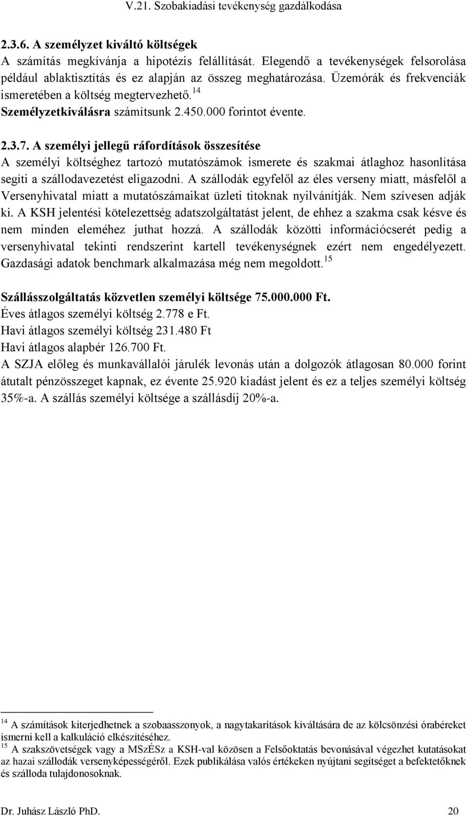 A személyi jellegű ráfordítások összesítése A személyi költséghez tartozó mutatószámok ismerete és szakmai átlaghoz hasonlítása segíti a szállodavezetést eligazodni.