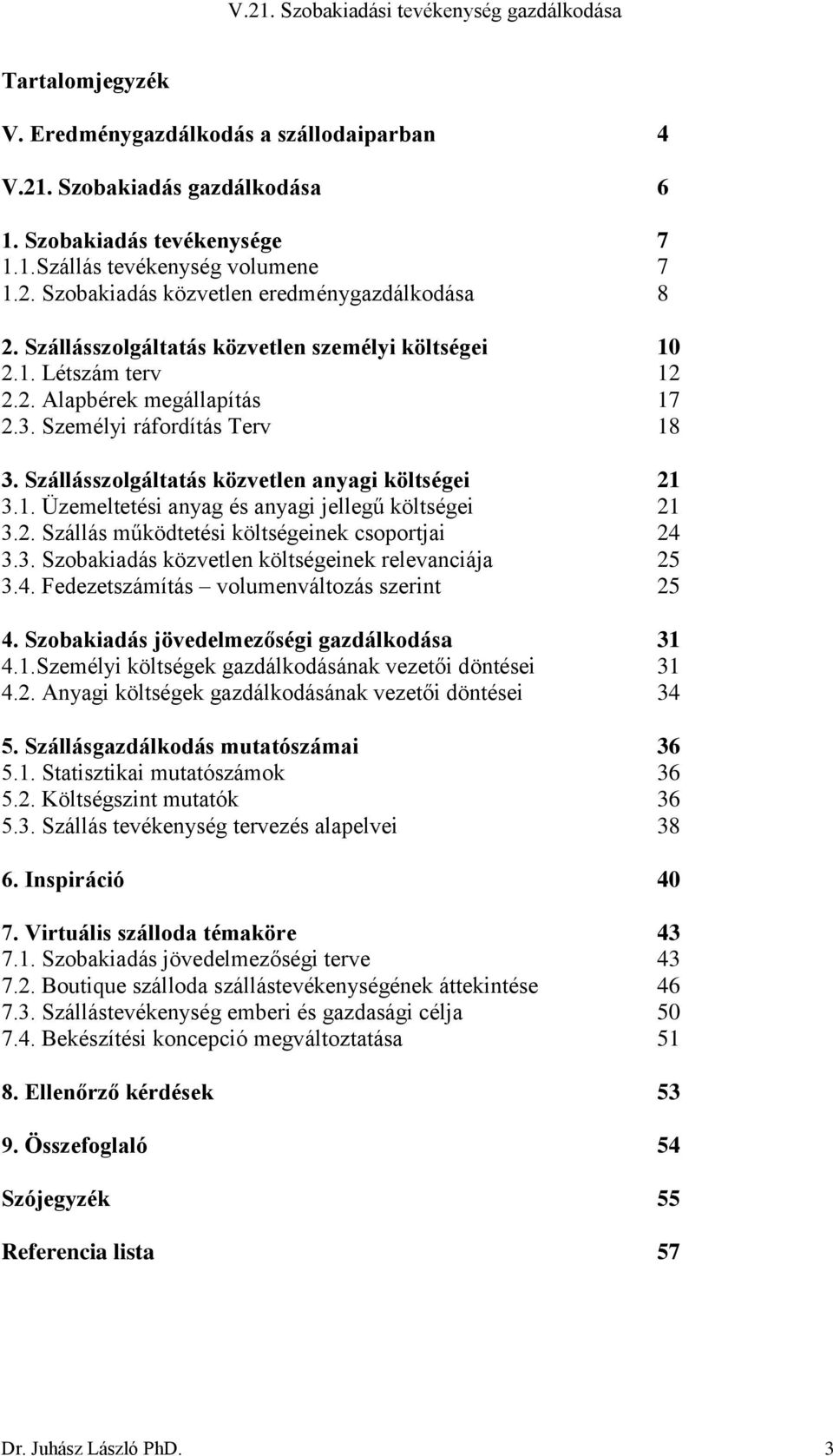 2. Szállás működtetési költségeinek csoportjai 24 3.3. Szobakiadás közvetlen költségeinek relevanciája 25 3.4. Fedezetszámítás volumenváltozás szerint 25 4.