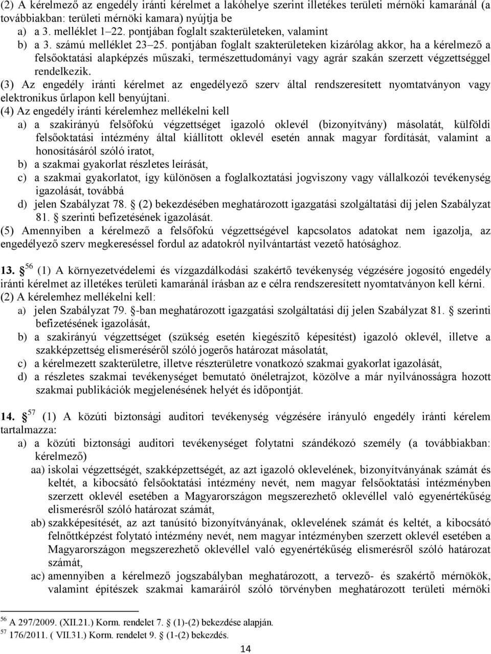 pontjában foglalt eken kizárólag akkor, ha a kérelmező a felsőoktatási alapképzés műszaki, természettudományi vagy agrár szakán szerzett végzettséggel rendelkezik.