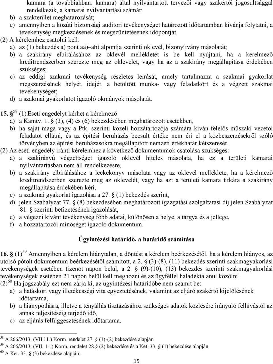 (2) A kérelemhez csatolni kell: a) az (1) bekezdés a) pont aa) ab) alpontja szerinti oklevél, bizonyítvány másolatát; b) a szakirány elbírálásához az oklevél mellékletét is be kell nyújtani, ha a