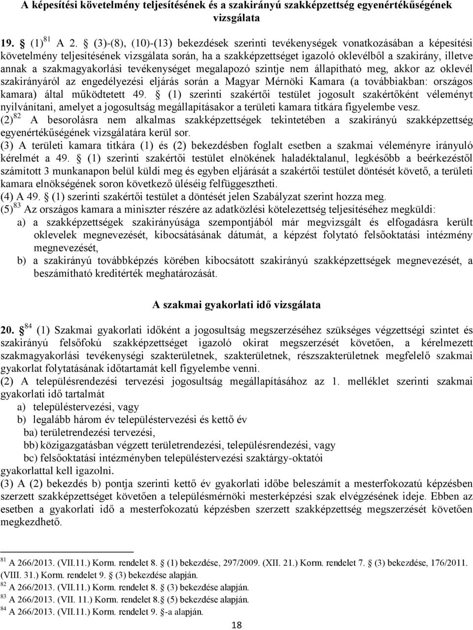 szakmagyakorlási tevékenységet megalapozó szintje nem állapítható meg, akkor az oklevél szakirányáról az engedélyezési eljárás során a Magyar Mérnöki Kamara (a továbbiakban: országos kamara) által