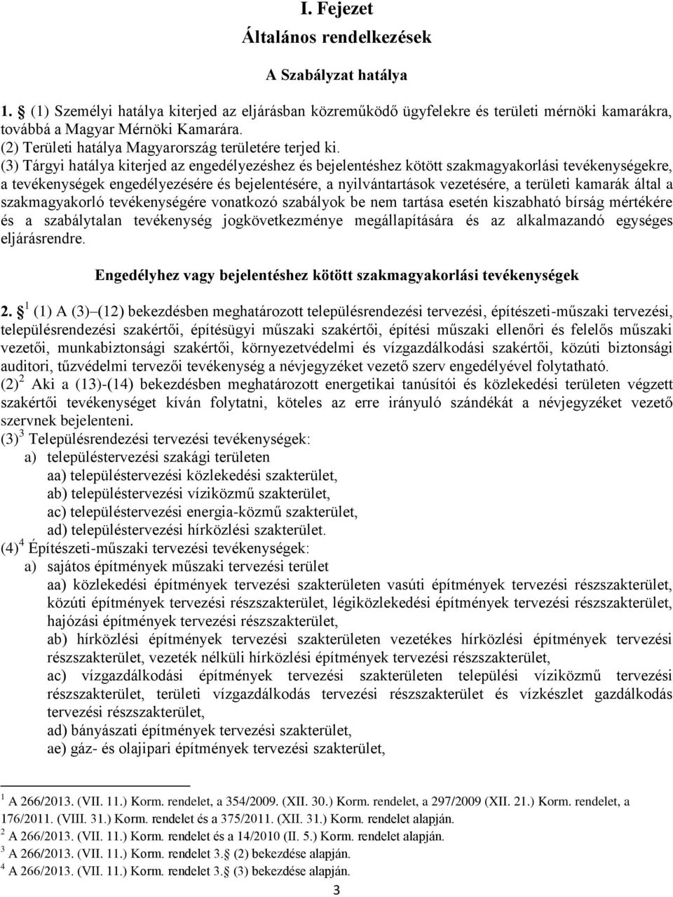 (3) Tárgyi hatálya kiterjed az engedélyezéshez és bejelentéshez kötött szakmagyakorlási tevékenységekre, a tevékenységek engedélyezésére és bejelentésére, a nyilvántartások vezetésére, a területi