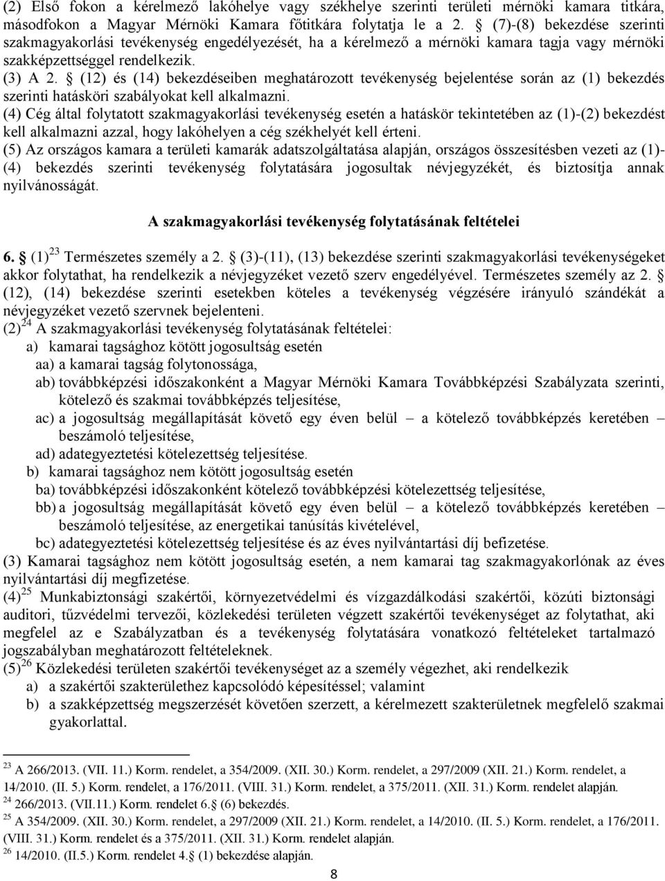 (12) és (14) bekezdéseiben meghatározott tevékenység bejelentése során az (1) bekezdés szerinti hatásköri szabályokat kell alkalmazni.