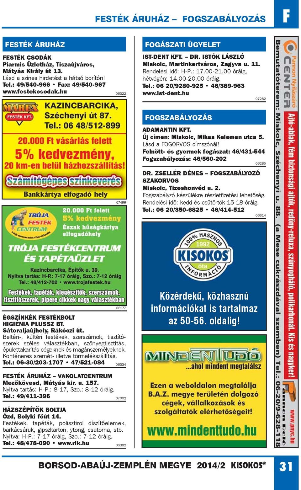 : 06 20/9280-925 46/389-963 www.ist-dent.hu 07282 FOGSZABÁLYOZÁS ADAMANTIN KFT. Új címen: Miskolc, Mikes Kelemen utca 5. Lásd a FOGORVOS címszónál!