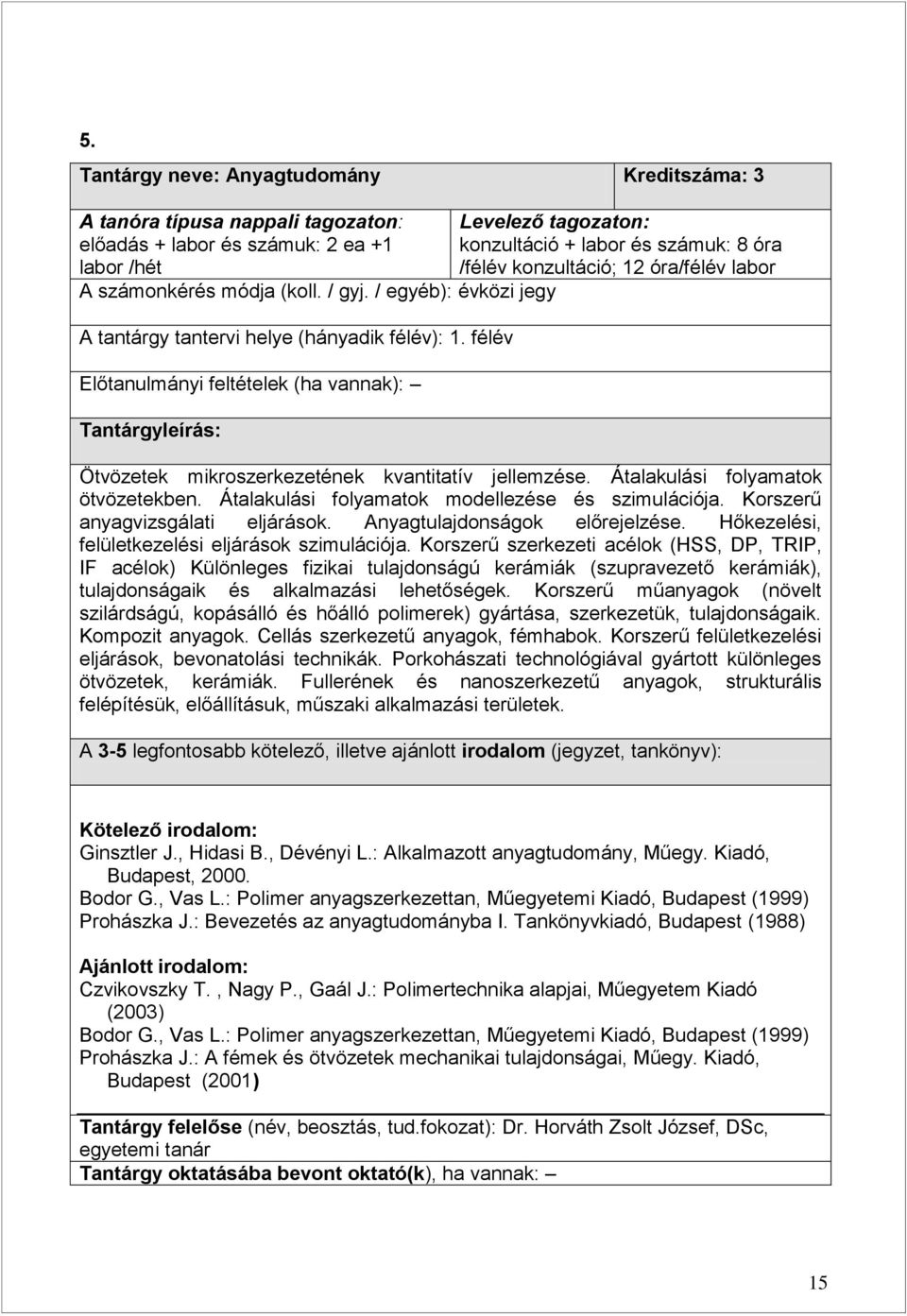 félév Előtanulmányi feltételek (ha vannak): Tantárgyleírás: Levelező tagozaton: konzultáció + labor és számuk: 8 óra /félév konzultáció; 12 óra/félév labor Ötvözetek mikroszerkezetének kvantitatív