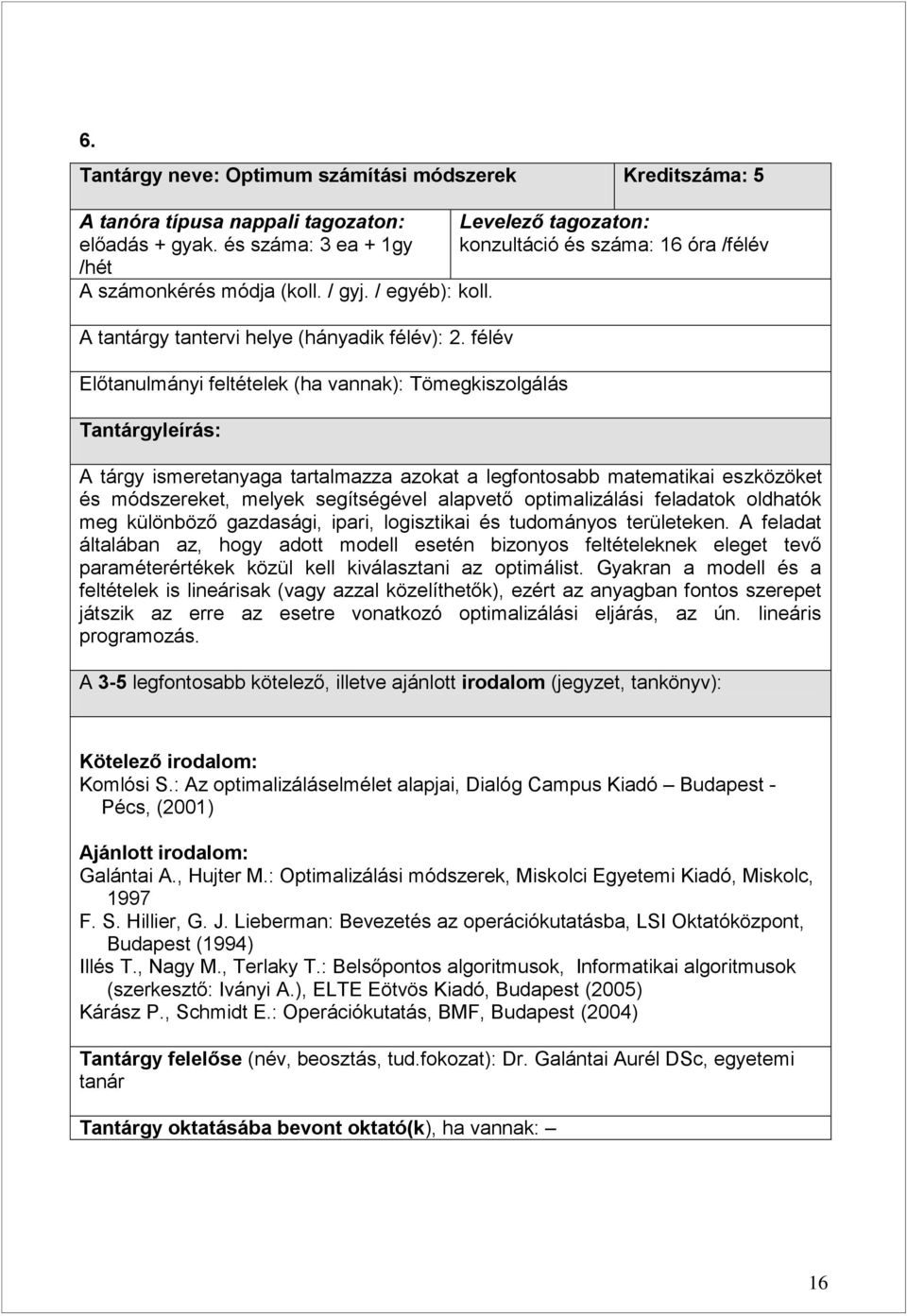 félév Előtanulmányi feltételek (ha vannak): Tömegkiszolgálás Tantárgyleírás: Levelező tagozaton: konzultáció és száma: 16 óra /félév A tárgy ismeretanyaga tartalmazza azokat a legfontosabb