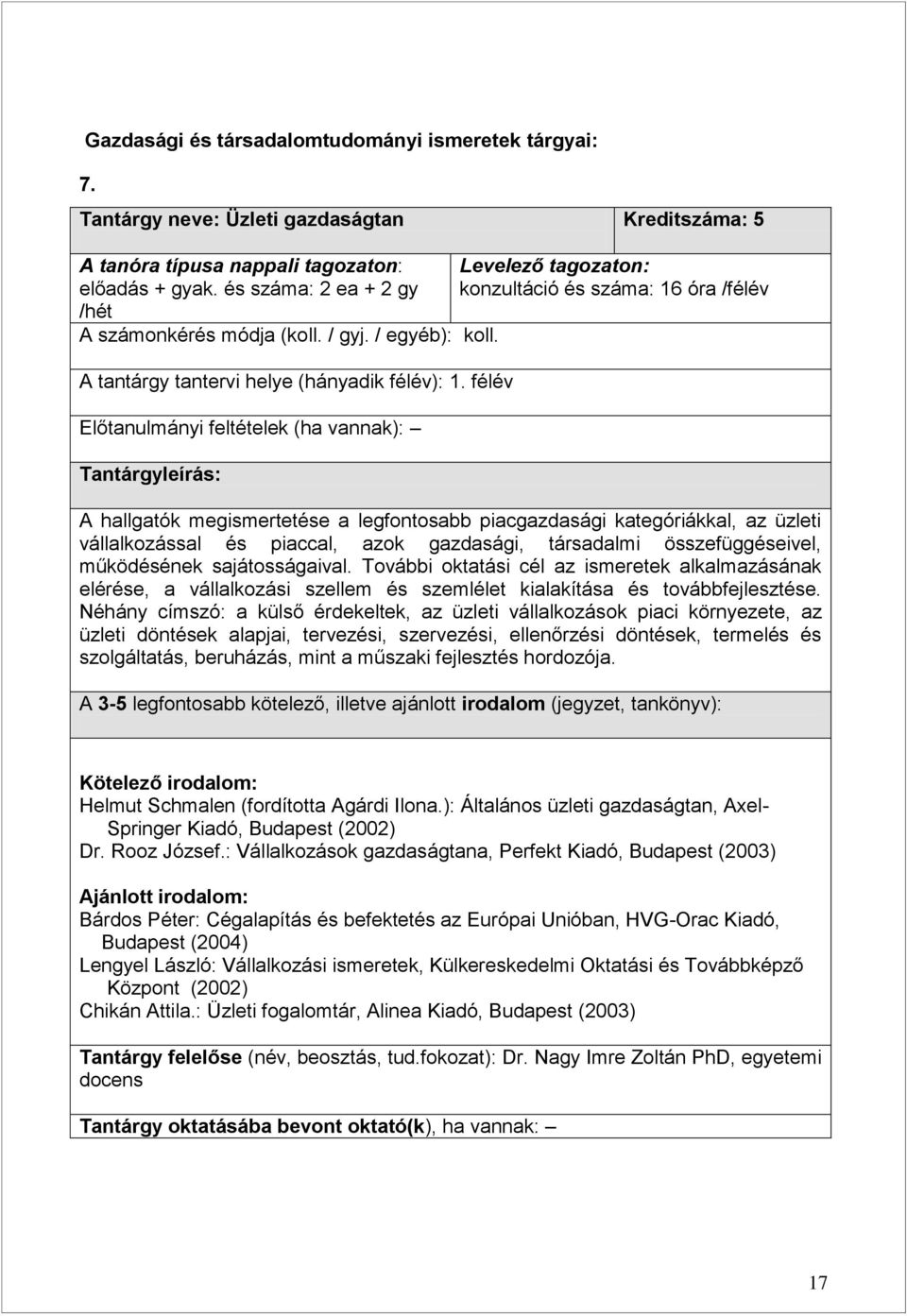 félév Előtanulmányi feltételek (ha vannak): Tantárgyleírás: Levelező tagozaton: konzultáció és száma: 16 óra /félév A hallgatók megismertetése a legfontosabb piacgazdasági kategóriákkal, az üzleti