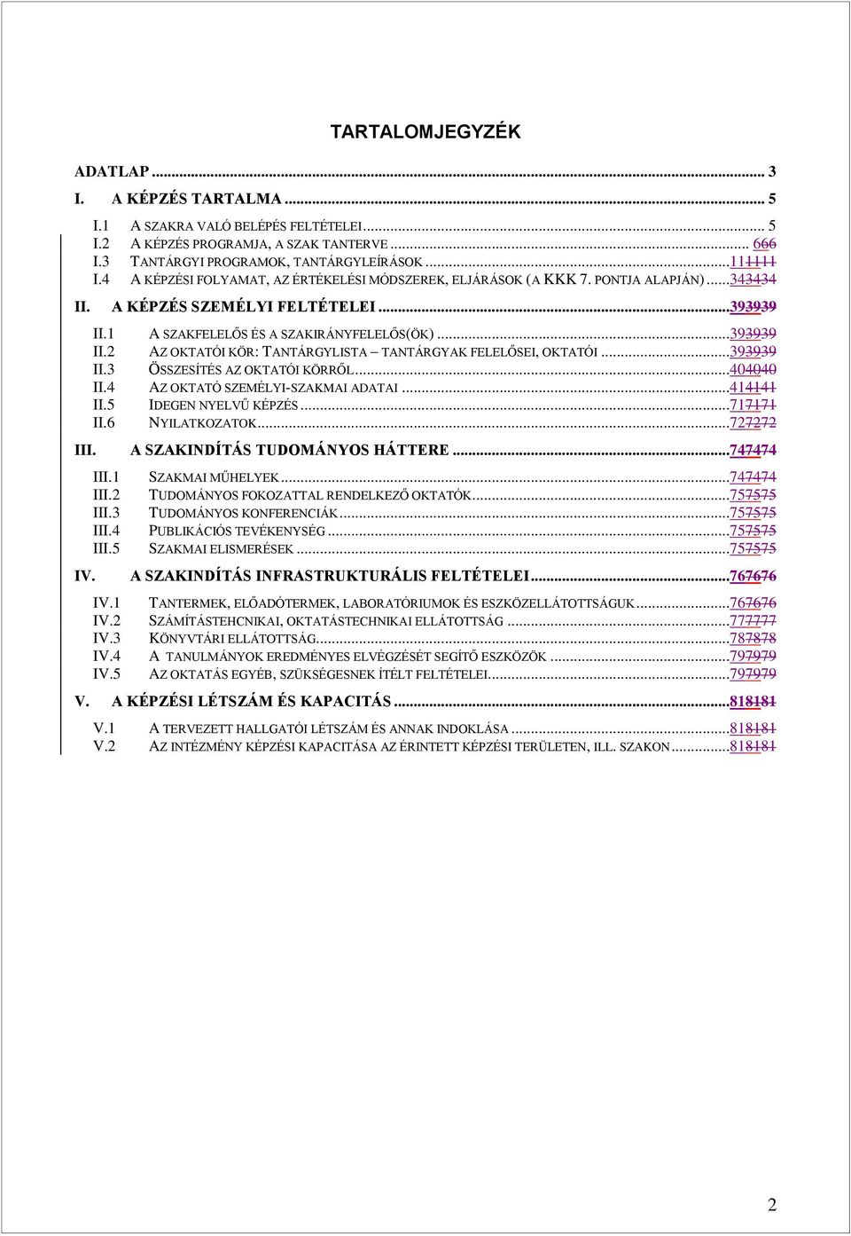 ..393939 II.3 ÖSSZESÍTÉS AZ OKTATÓI KÖRRŐL...404040 II.4 AZ OKTATÓ SZEMÉLYI-SZAKMAI ADATAI...414141 II.5 IDEGEN NYELVŰ KÉPZÉS...717171 II.6 NYILATKOZATOK...727272 III.