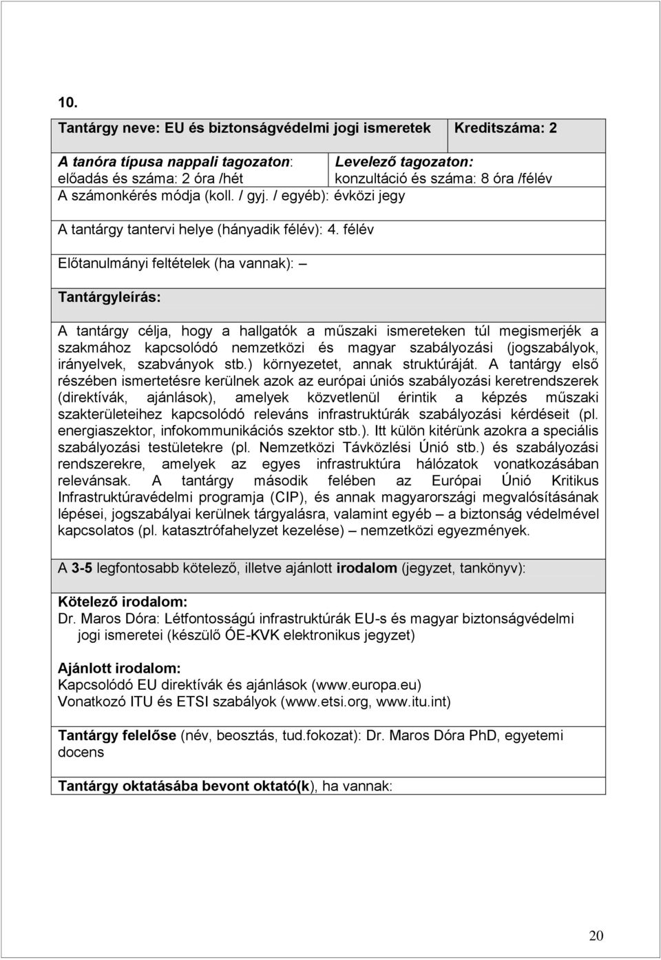 félév Előtanulmányi feltételek (ha vannak): Tantárgyleírás: A tantárgy célja, hogy a hallgatók a műszaki ismereteken túl megismerjék a szakmához kapcsolódó nemzetközi és magyar szabályozási