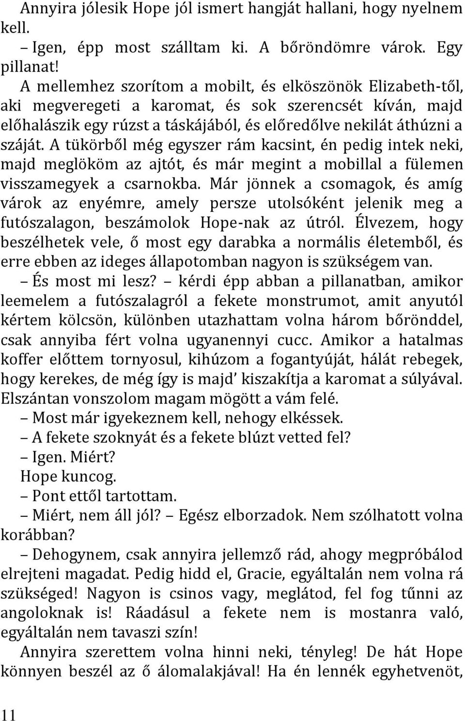 A tükörből még egyszer rám kacsint, én pedig intek neki, majd meglököm az ajtót, és már megint a mobillal a fülemen visszamegyek a csarnokba.