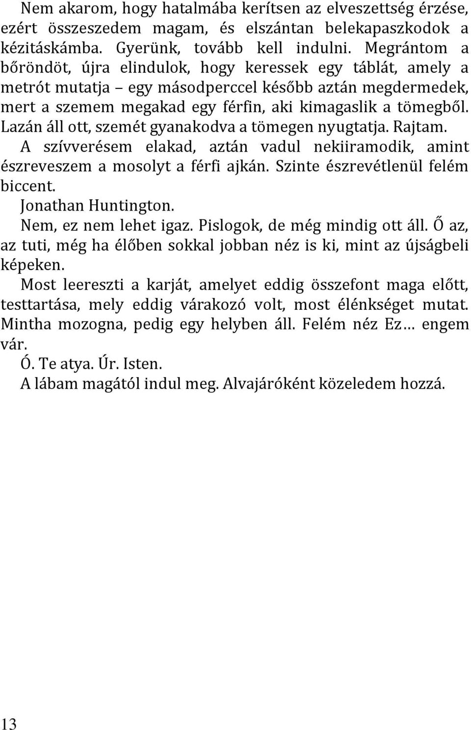 Lazán áll ott, szemét gyanakodva a tömegen nyugtatja. Rajtam. A szívverésem elakad, aztán vadul nekiiramodik, amint észreveszem a mosolyt a férfi ajkán. Szinte észrevétlenül felém biccent.