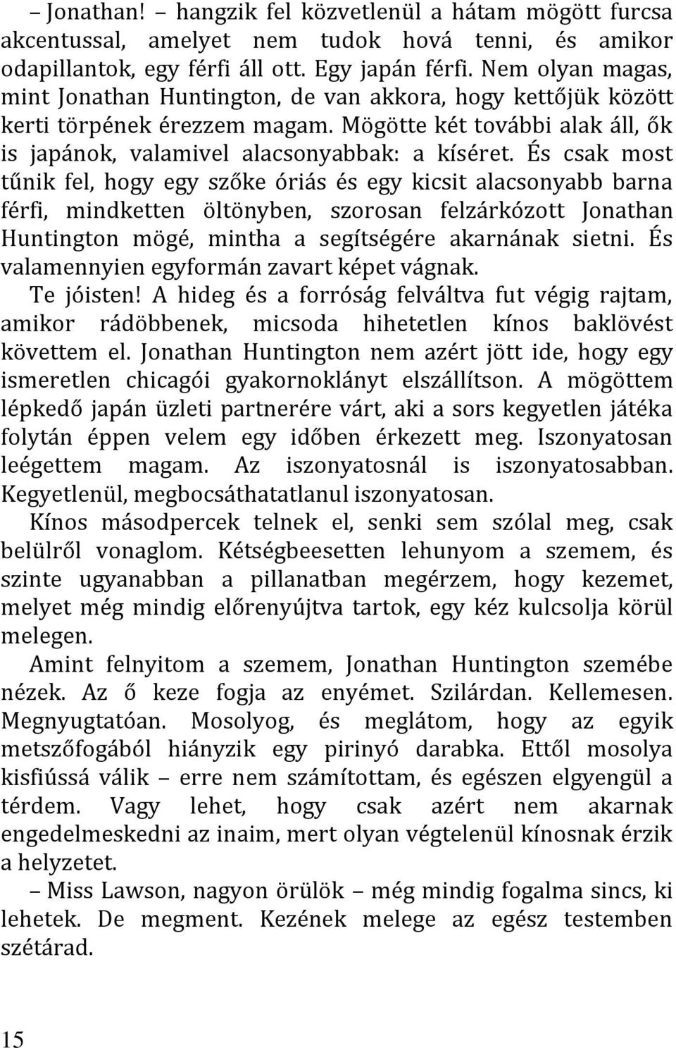 És csak most tűnik fel, hogy egy szőke óriás és egy kicsit alacsonyabb barna férfi, mindketten öltönyben, szorosan felzárkózott Jonathan Huntington mögé, mintha a segítségére akarnának sietni.