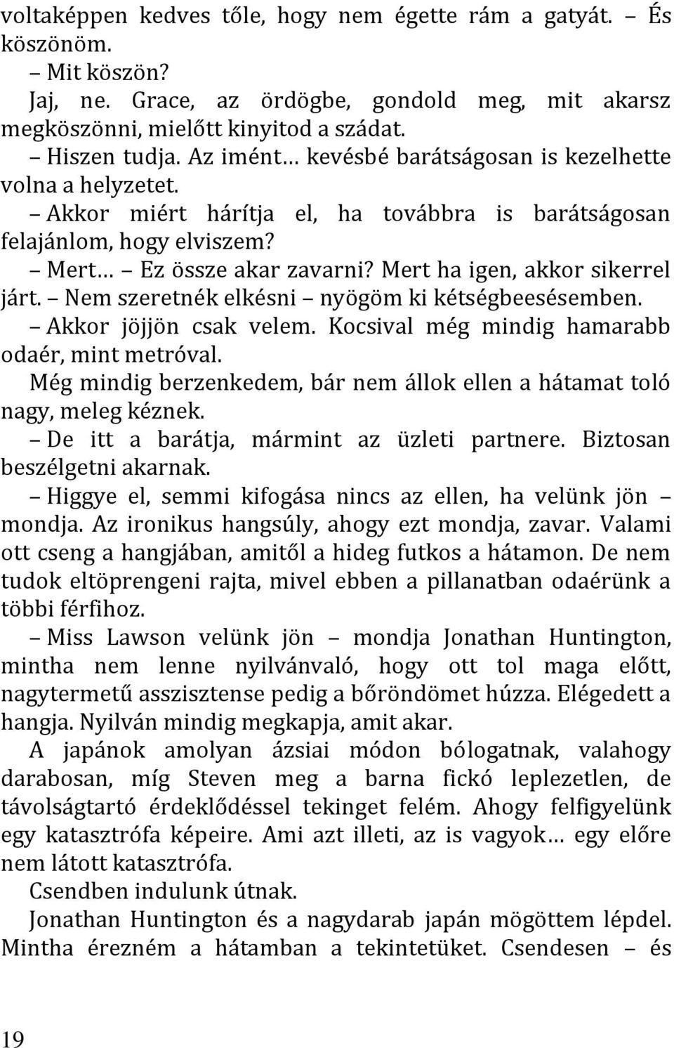 Mert ha igen, akkor sikerrel járt. Nem szeretnék elkésni nyögöm ki kétségbeesésemben. Akkor jöjjön csak velem. Kocsival még mindig hamarabb odaér, mint metróval.