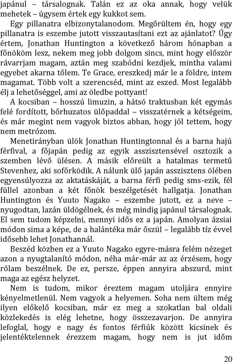 Úgy értem, Jonathan Huntington a következő három hónapban a főnököm lesz, nekem meg jobb dolgom sincs, mint hogy először rávarrjam magam, aztán meg szabódni kezdjek, mintha valami egyebet akarna