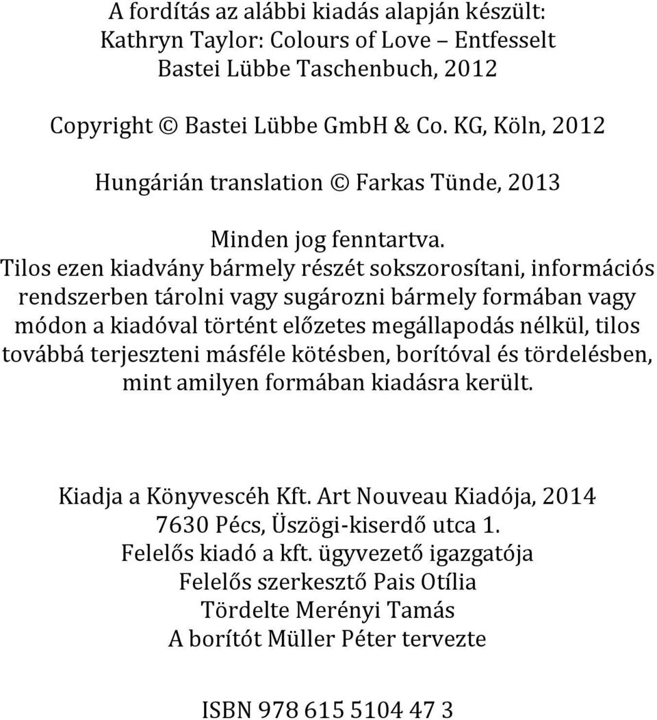 Tilos ezen kiadvány bármely részét sokszorosítani, információs rendszerben tárolni vagy sugározni bármely formában vagy módon a kiadóval történt előzetes megállapodás nélkül, tilos