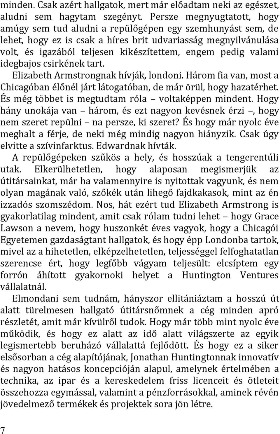 pedig valami idegbajos csirkének tart. Elizabeth Armstrongnak hívják, londoni. Három fia van, most a Chicagóban élőnél járt látogatóban, de már örül, hogy hazatérhet.