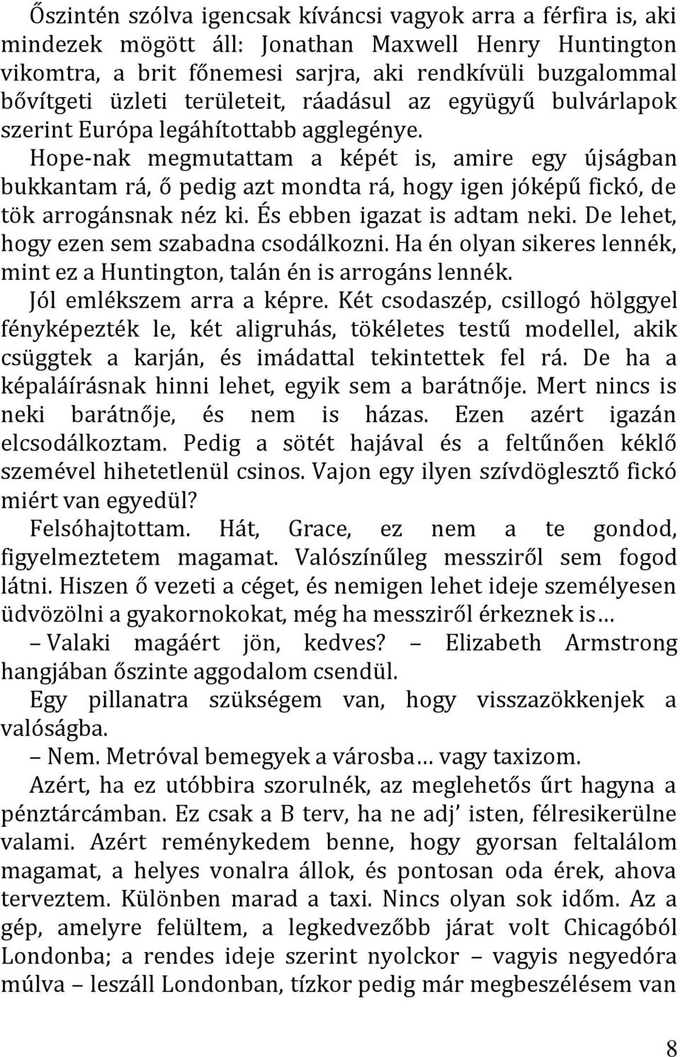 Hope-nak megmutattam a képét is, amire egy újságban bukkantam rá, ő pedig azt mondta rá, hogy igen jóképű fickó, de tök arrogánsnak néz ki. És ebben igazat is adtam neki.