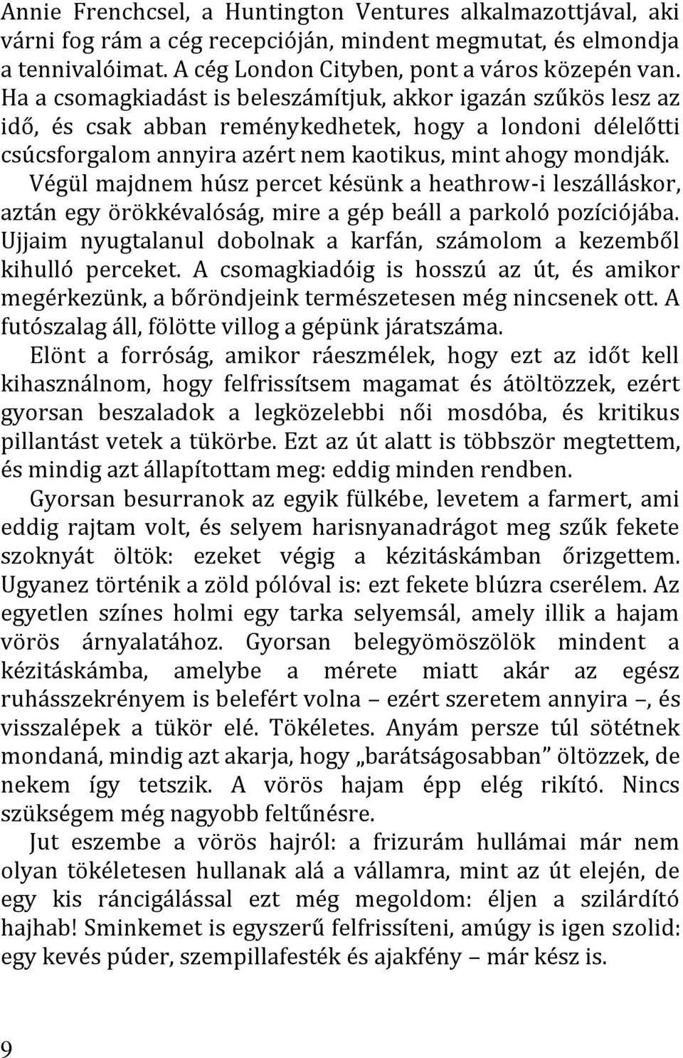 Végül majdnem húsz percet késünk a heathrow-i leszálláskor, aztán egy örökkévalóság, mire a gép beáll a parkoló pozíciójába. Ujjaim nyugtalanul dobolnak a karfán, számolom a kezemből kihulló perceket.