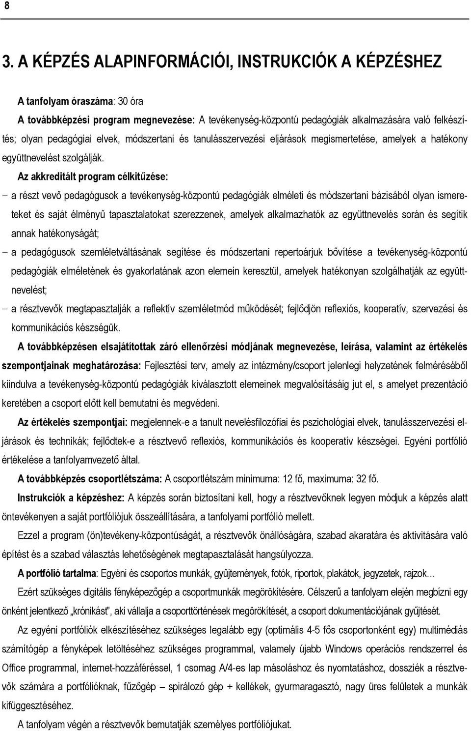 Az akkreditált program célkitűzése: a részt vevő pedagógusok a tevékenység-központú pedagógiák elméleti és módszertani bázisából olyan ismereteket és saját élményű tapasztalatokat szerezzenek,