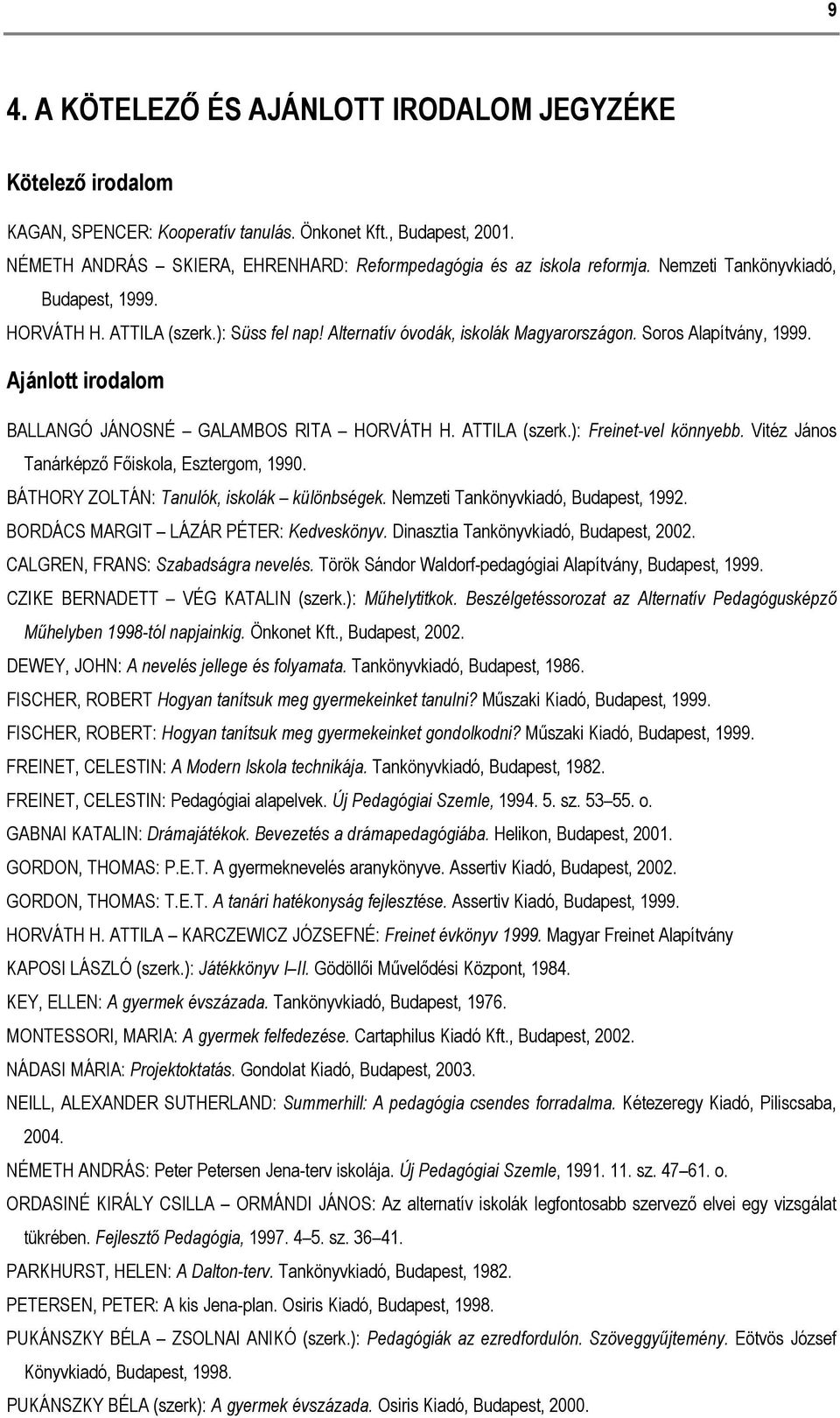 Soros Alapítvány, 1999. Ajánlott irodalom BALLANGÓ JÁNOSNÉ GALAMBOS RITA HORVÁTH H. ATTILA (szerk.): Freinet-vel könnyebb. Vitéz János Tanárképző Főiskola, Esztergom, 1990.