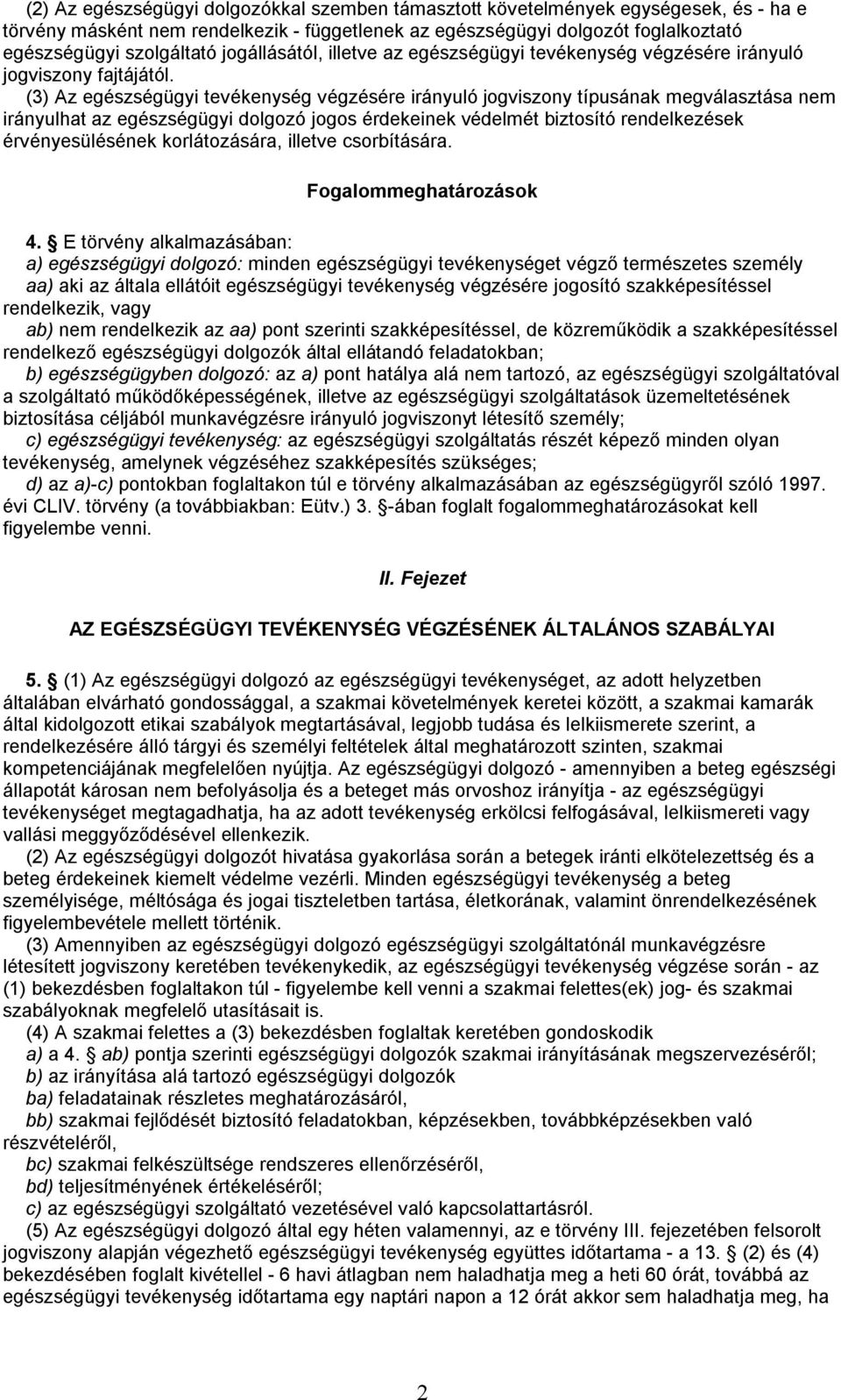 (3) Az egészségügyi tevékenység végzésére irányuló jogviszony típusának megválasztása nem irányulhat az egészségügyi dolgozó jogos érdekeinek védelmét biztosító rendelkezések érvényesülésének