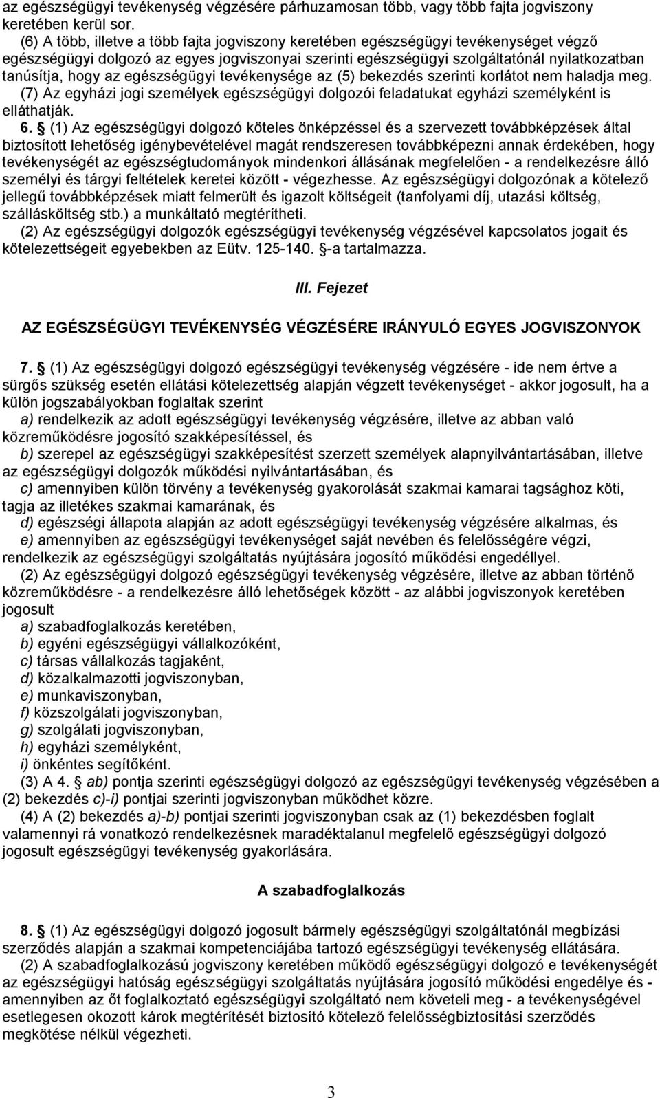 az egészségügyi tevékenysége az (5) bekezdés szerinti korlátot nem haladja meg. (7) Az egyházi jogi személyek egészségügyi dolgozói feladatukat egyházi személyként is elláthatják. 6.