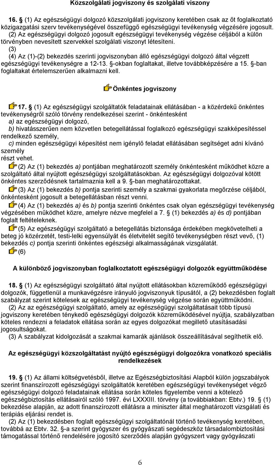 (2) Az egészségügyi dolgozó jogosult egészségügyi tevékenység végzése céljából a külön törvényben nevesített szervekkel szolgálati viszonyt létesíteni.